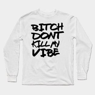 Bitch dont kill my vibe Long Sleeve T-Shirt